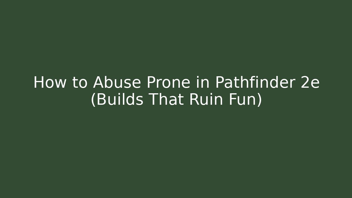 How to Abuse Prone in Pathfinder 2e (Builds That Ruin Fun)
