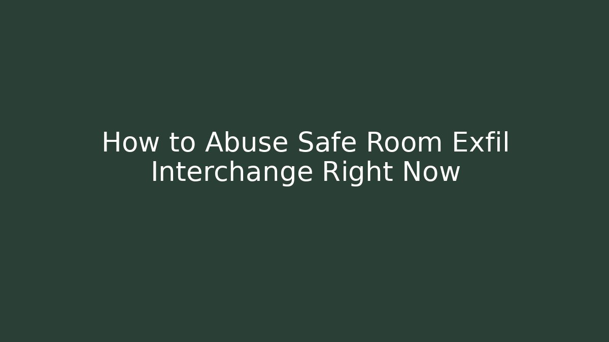 How to Abuse Safe Room Exfil Interchange Right Now