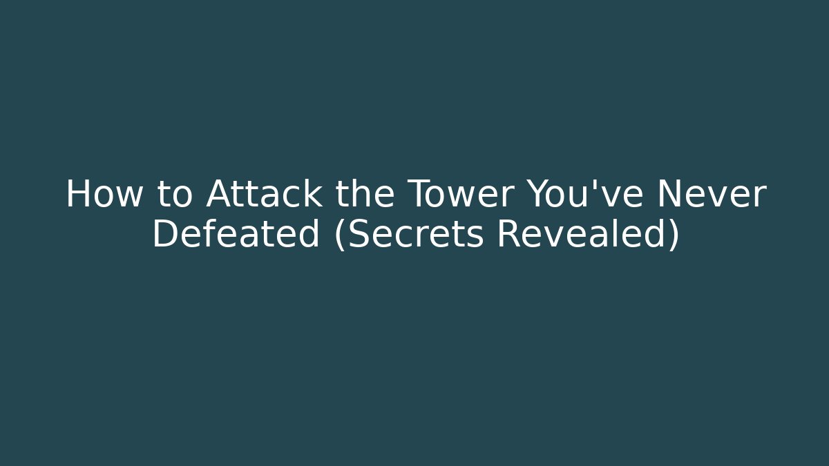 How to Attack the Tower You've Never Defeated (Secrets Revealed)
