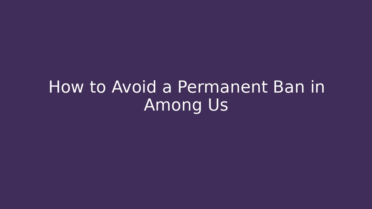 How to Avoid a Permanent Ban in Among Us