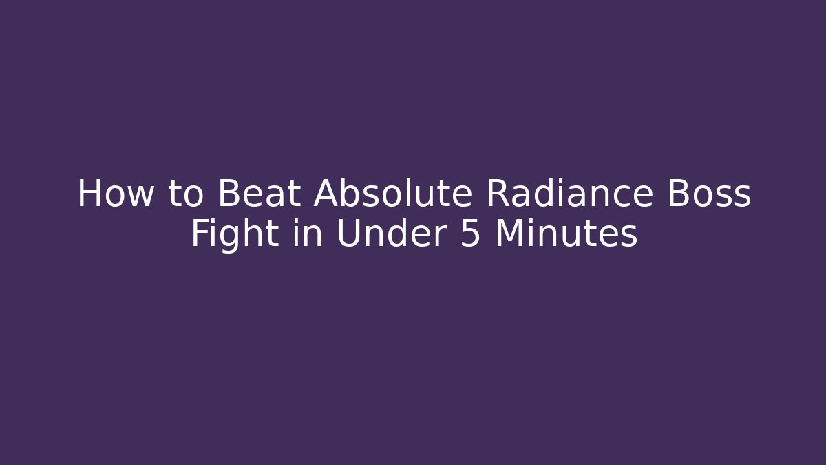 How to Beat Absolute Radiance Boss Fight in Under 5 Minutes
