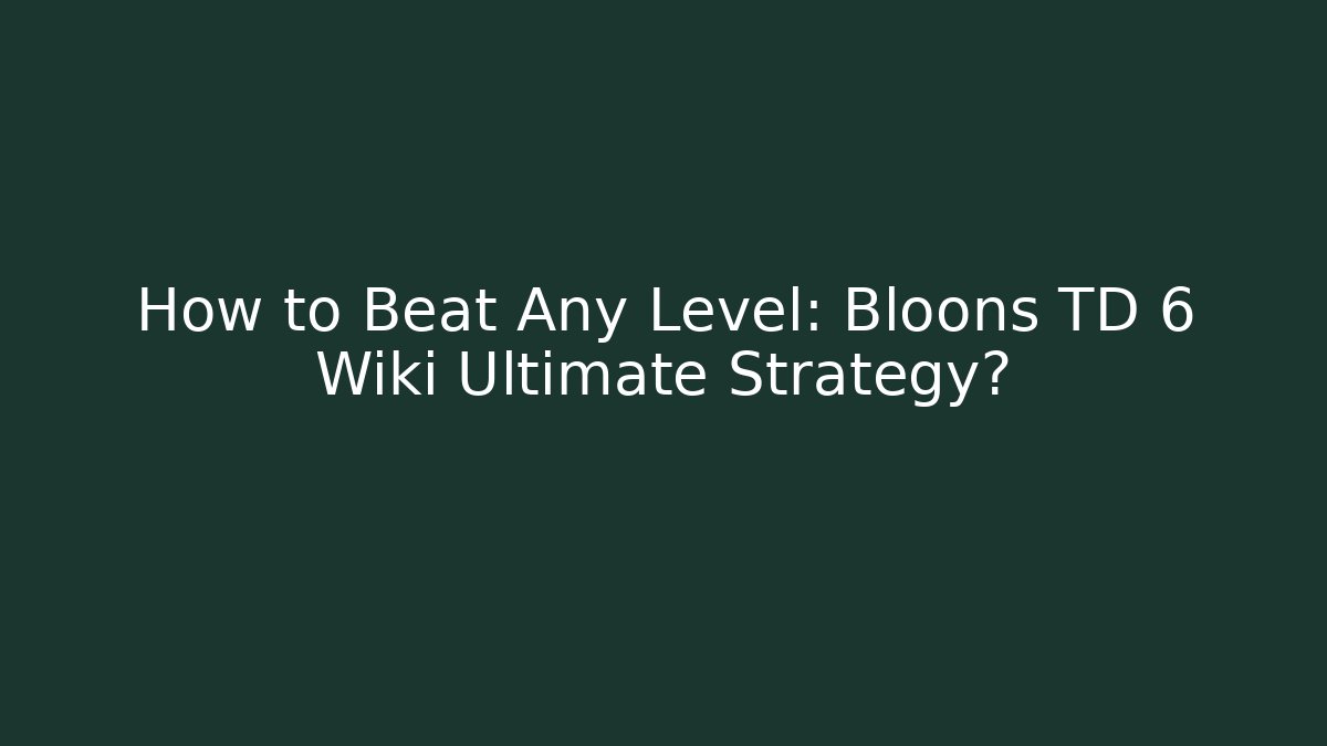 How to Beat Any Level: Bloons TD 6 Wiki Ultimate Strategy? - Método de Aprovação