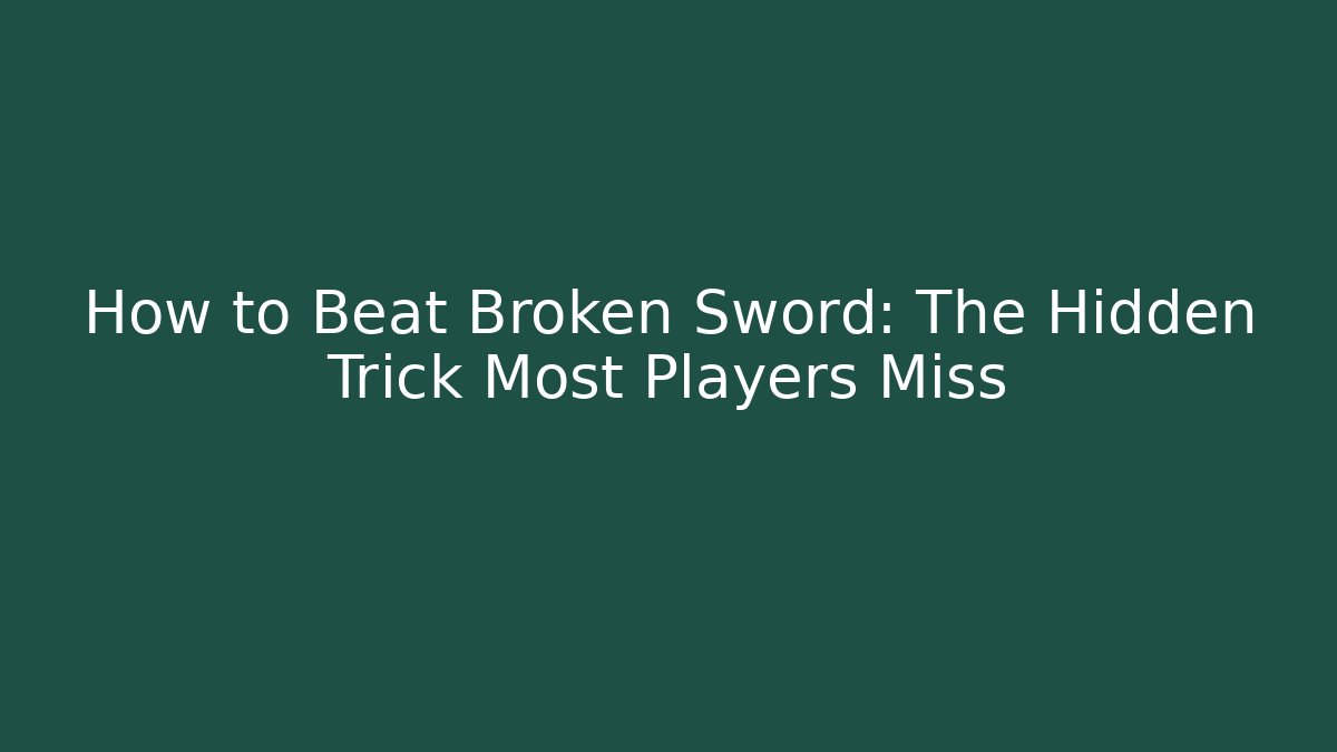 How to Beat Broken Sword: The Hidden Trick Most Players Miss