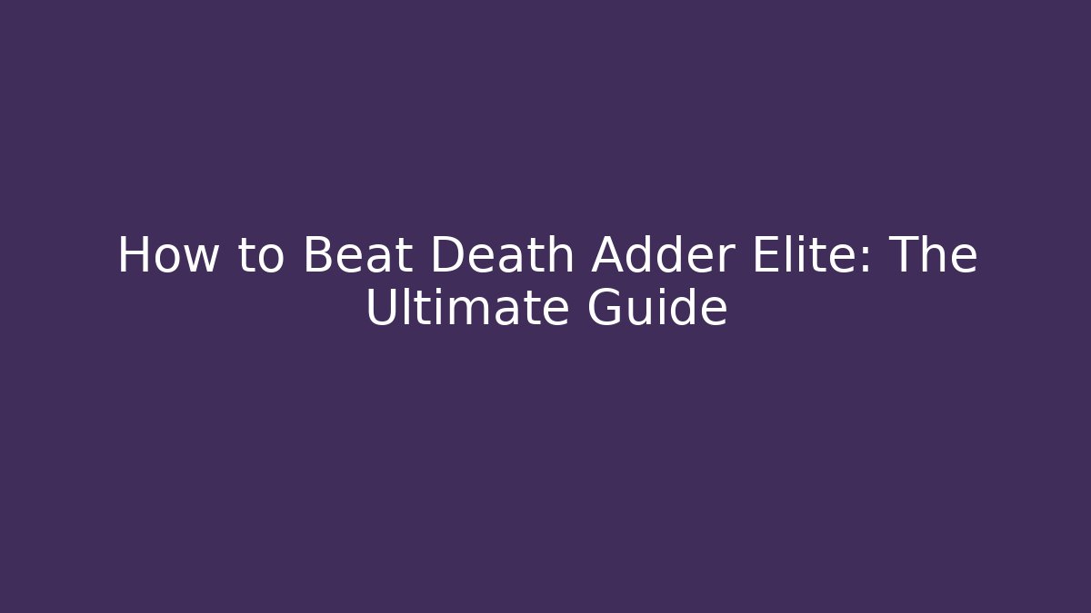 How to Beat Death Adder Elite: The Ultimate Guide
