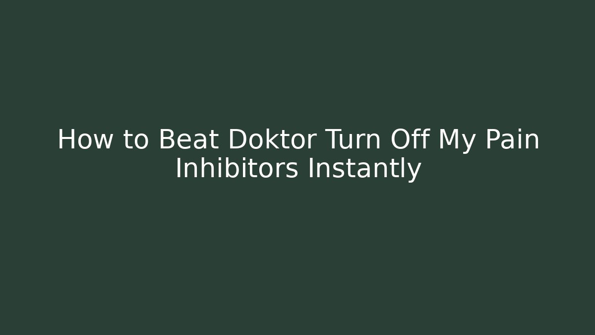How to Beat Doktor Turn Off My Pain Inhibitors Instantly