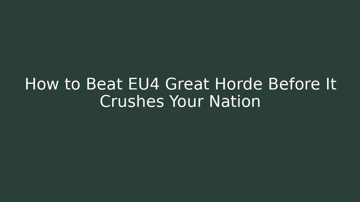 How to Beat EU4 Great Horde Before It Crushes Your Nation