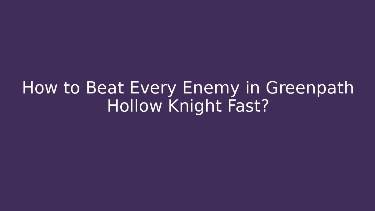 How to Beat Every Enemy in Greenpath Hollow Knight Fast?