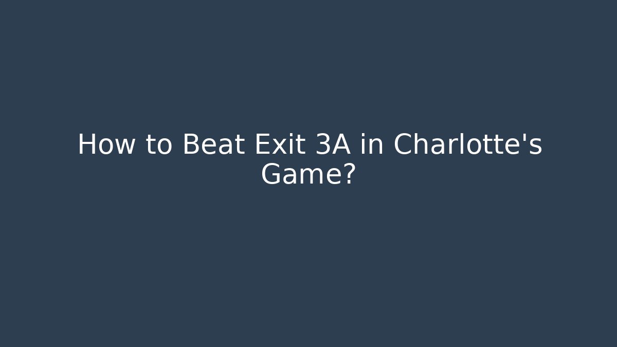How to Beat Exit 3A in Charlotte's Game?
