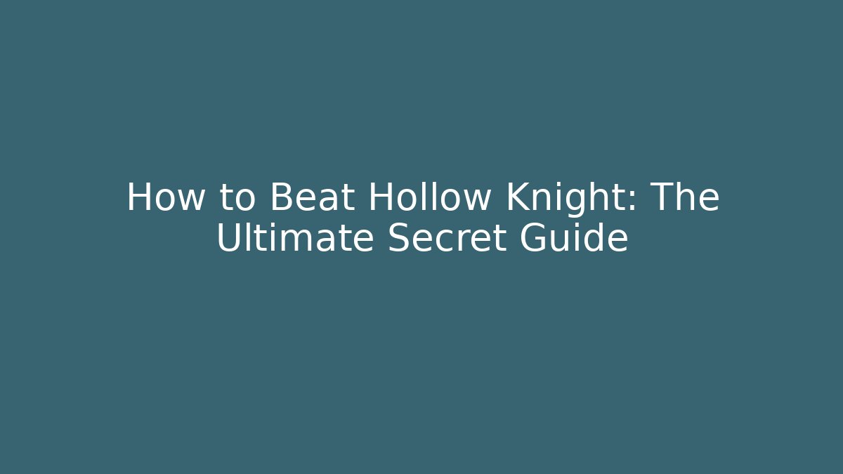 How to Beat Hollow Knight: The Ultimate Secret Guide