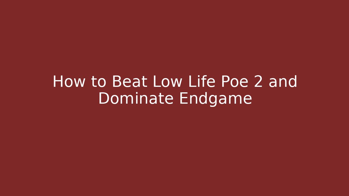 How to Beat Low Life Poe 2 and Dominate Endgame