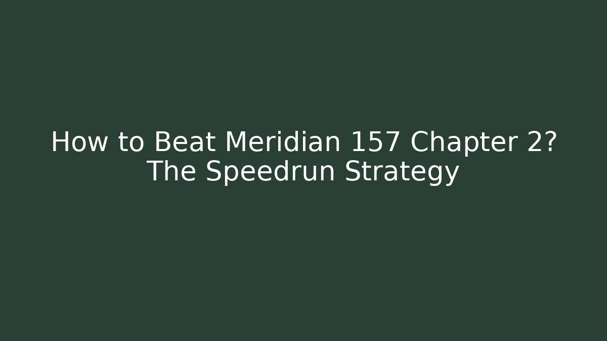 How to Beat Meridian 157 Chapter 2? The Speedrun Strategy - Método de Aprovação