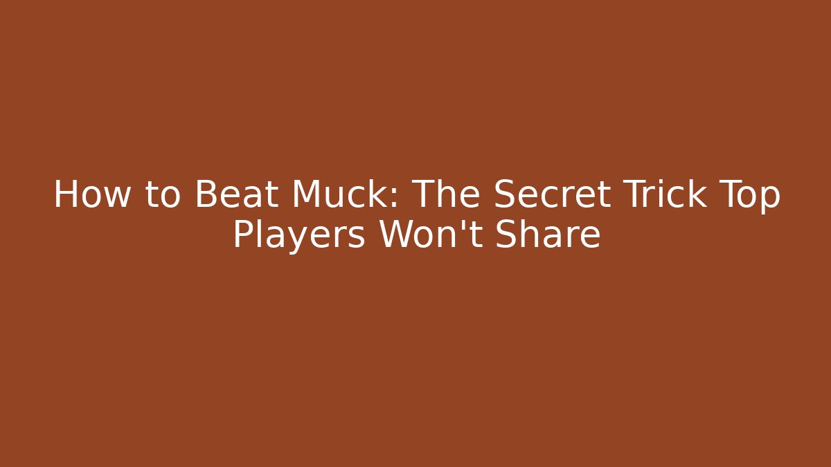 How to Beat Muck: The Secret Trick Top Players Won’t Share