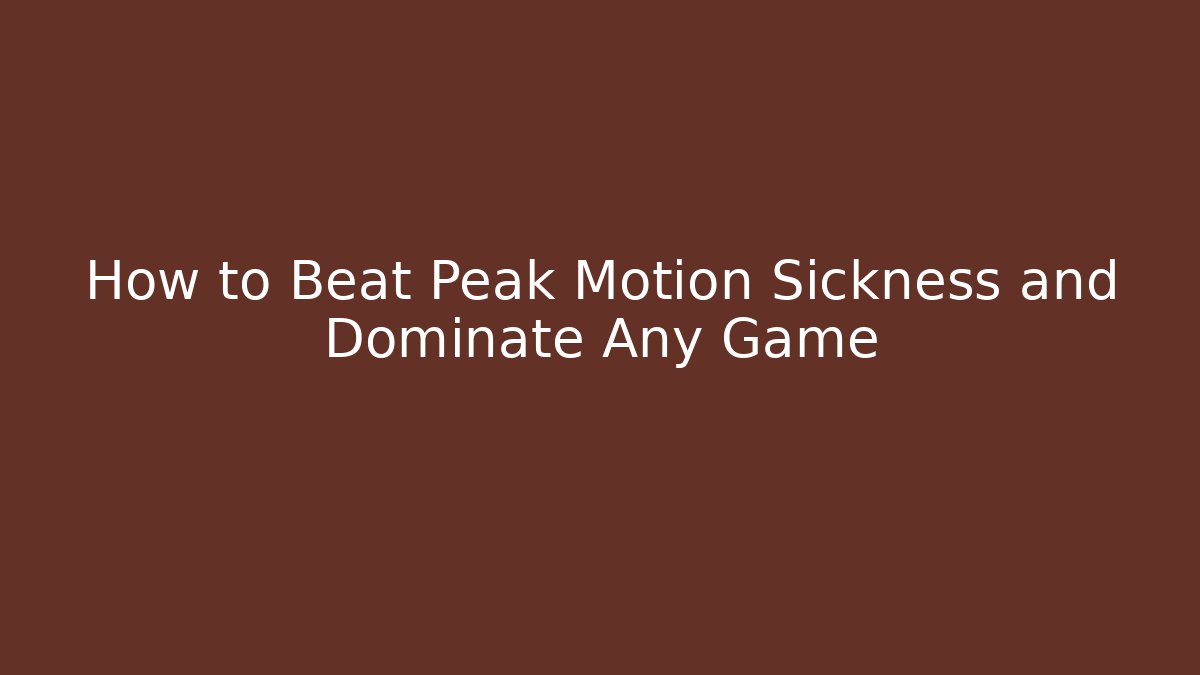 How to Beat Peak Motion Sickness and Dominate Any Game