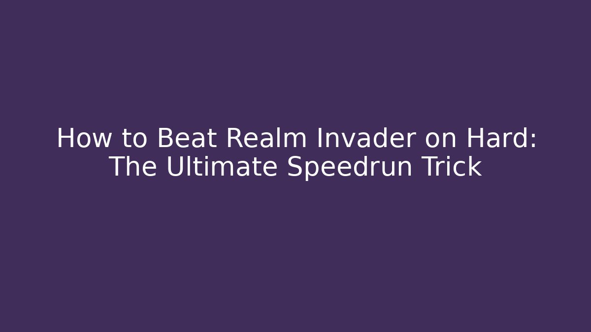 How to Beat Realm Invader on Hard: The Ultimate Speedrun Trick