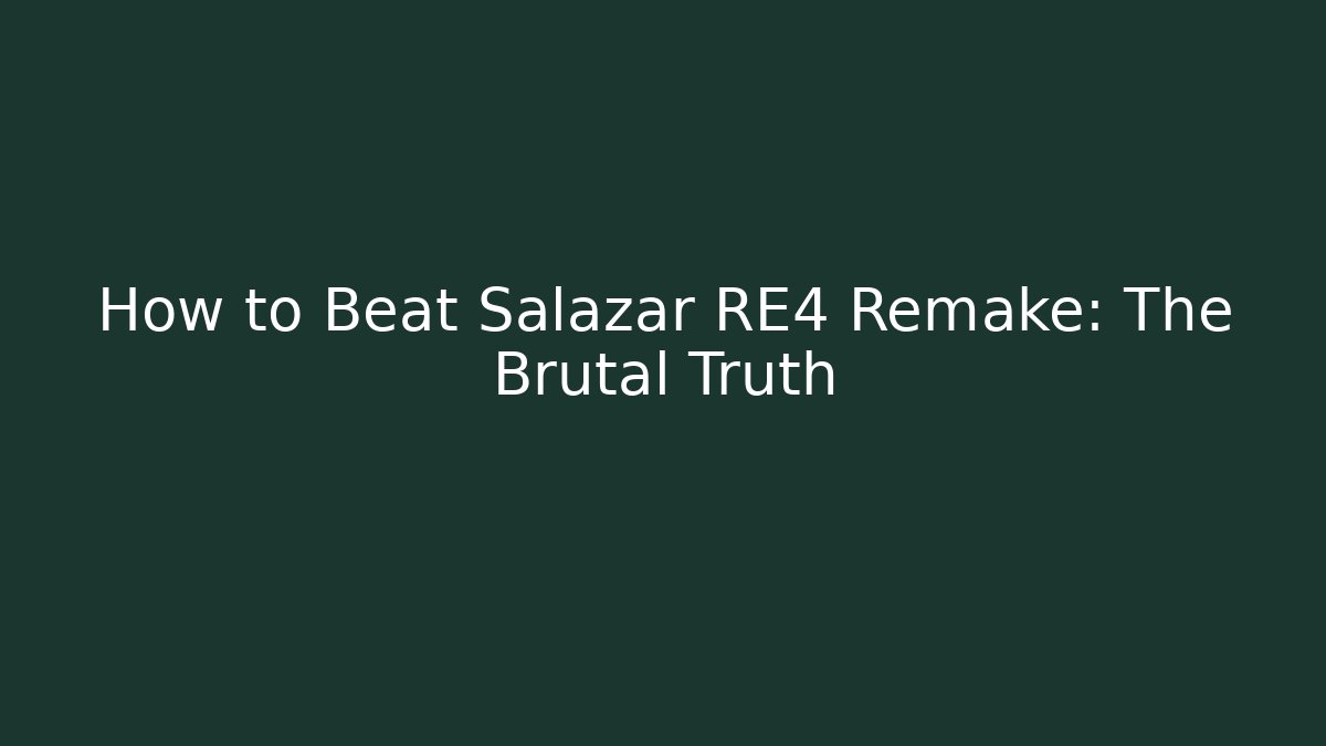 How to Beat Salazar RE4 Remake: The Brutal Truth