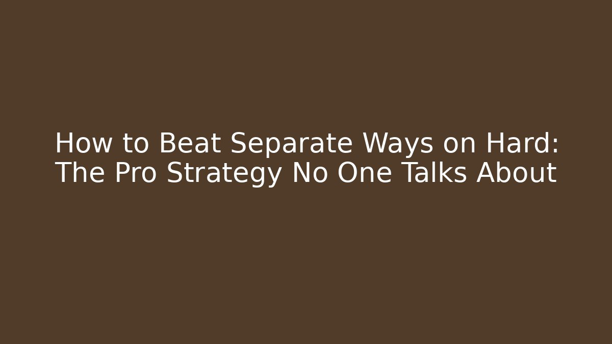 How to Beat Separate Ways on Hard: The Pro Strategy No One Talks About