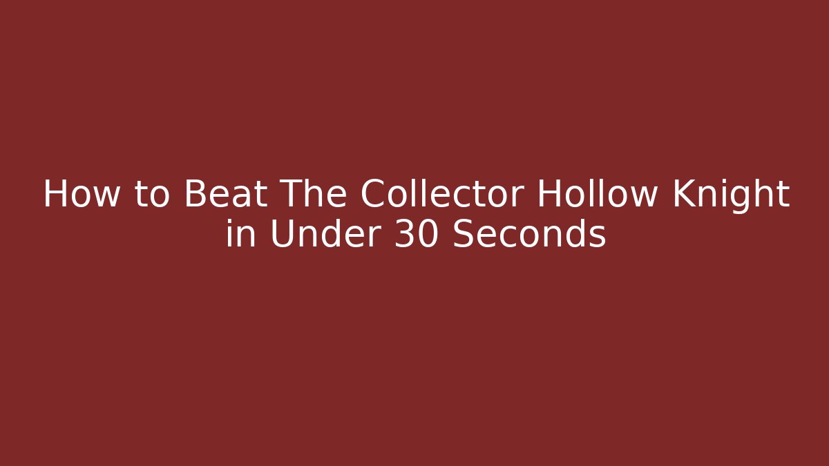 How to Beat The Collector Hollow Knight in Under 30 Seconds