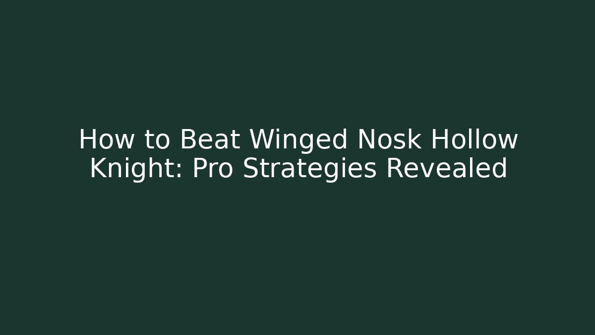How to Beat Winged Nosk Hollow Knight: Pro Strategies Revealed