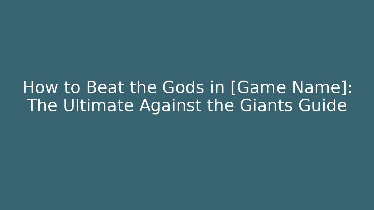 How to Beat the Gods in [Game Name]: The Ultimate Against the Giants Guide