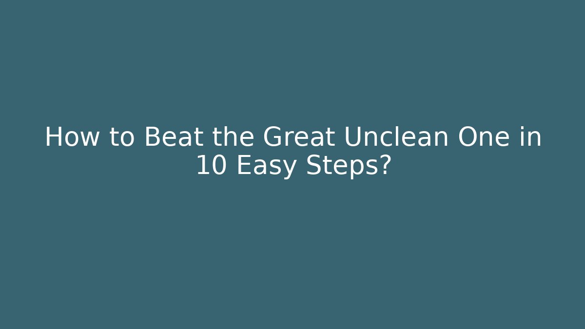How to Beat the Great Unclean One in 10 Easy Steps? - Método de Aprovação