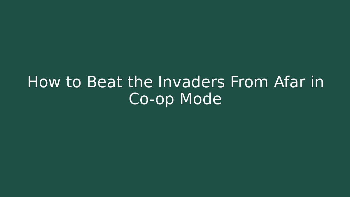 How to Beat the Invaders From Afar in Co-op Mode