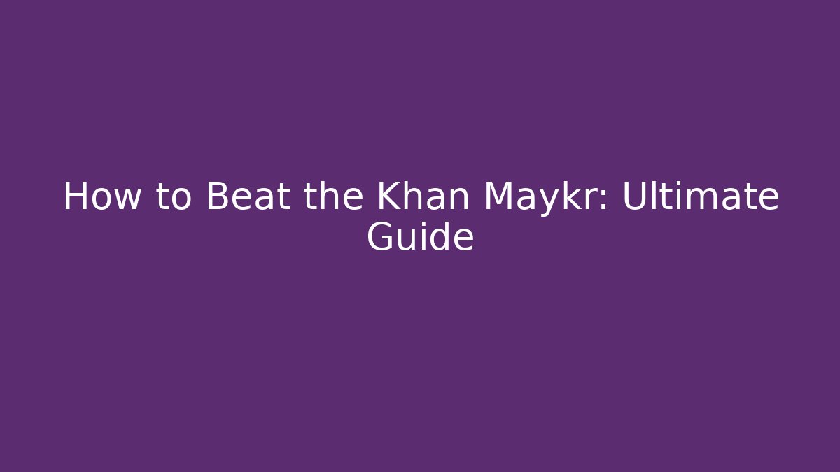 How to Beat the Khan Maykr: Ultimate Guide