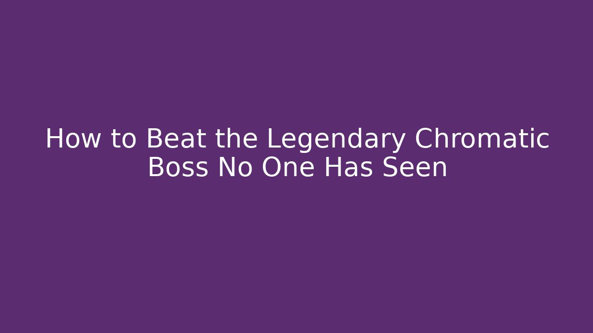 How to Beat the Legendary Chromatic Boss No One Has Seen - Método de Aprovação