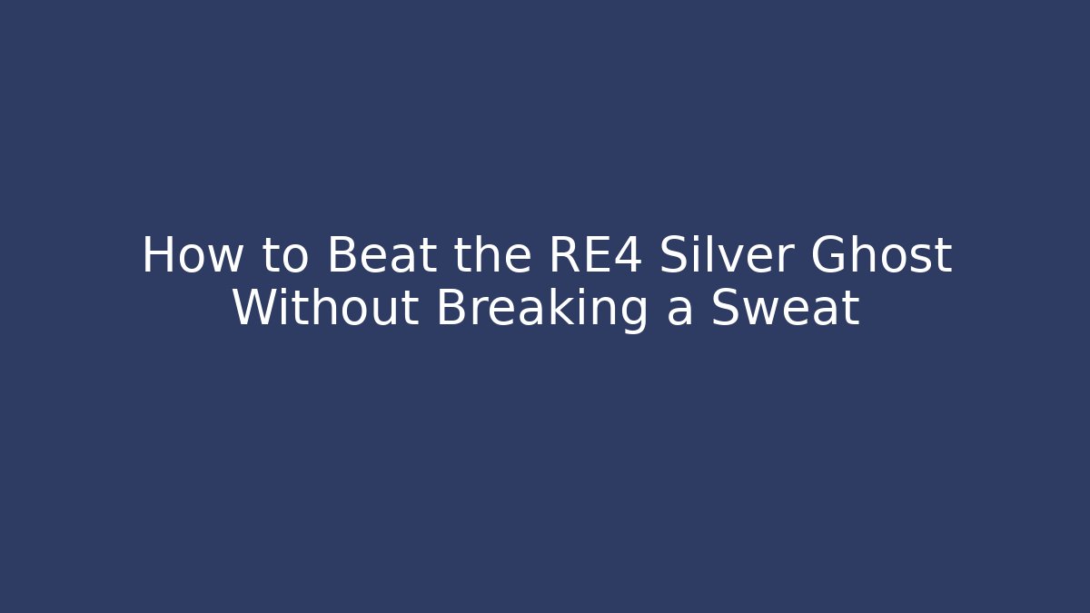 How to Beat the RE4 Silver Ghost Without Breaking a Sweat