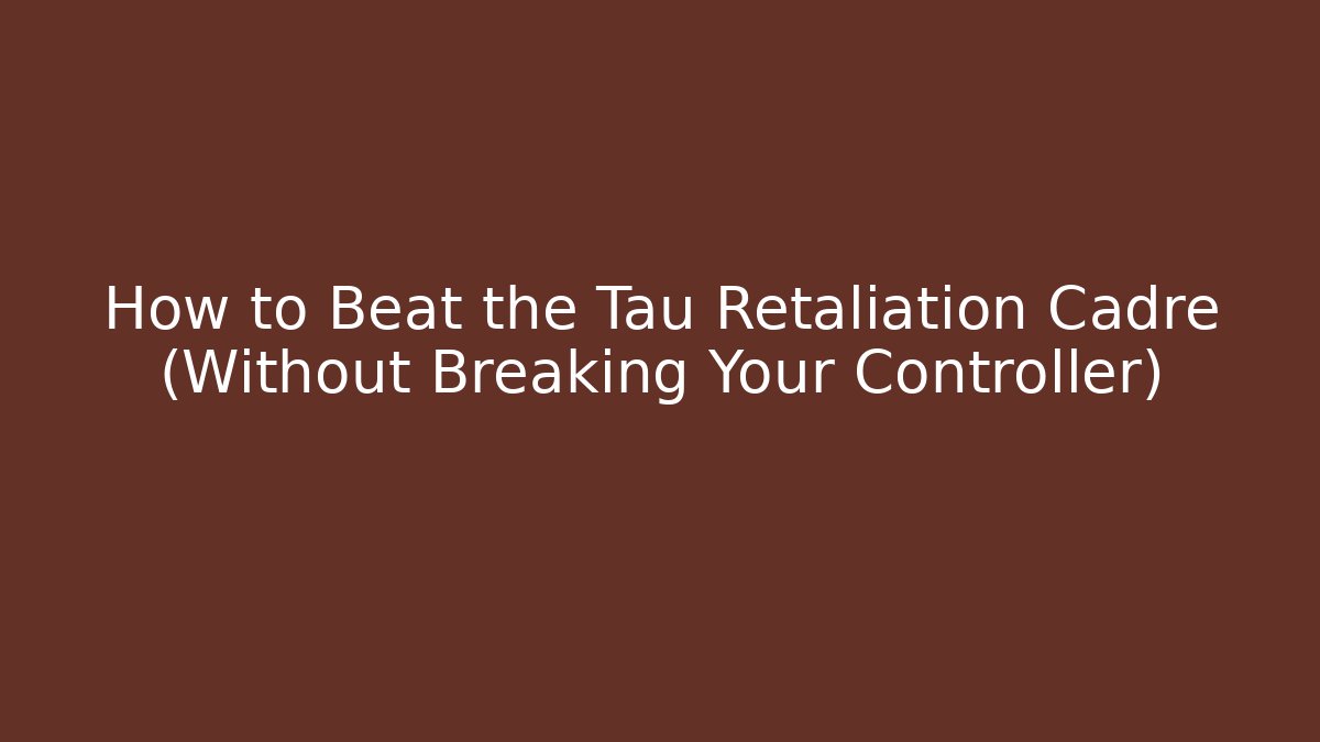 How to Beat the Tau Retaliation Cadre (Without Breaking Your Controller)