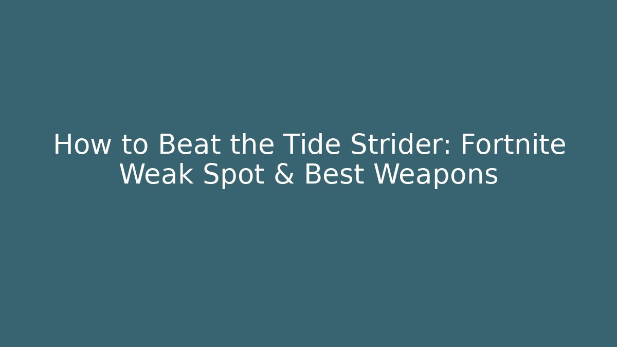 How to Beat the Tide Strider: Fortnite Weak Spot & Best Weapons