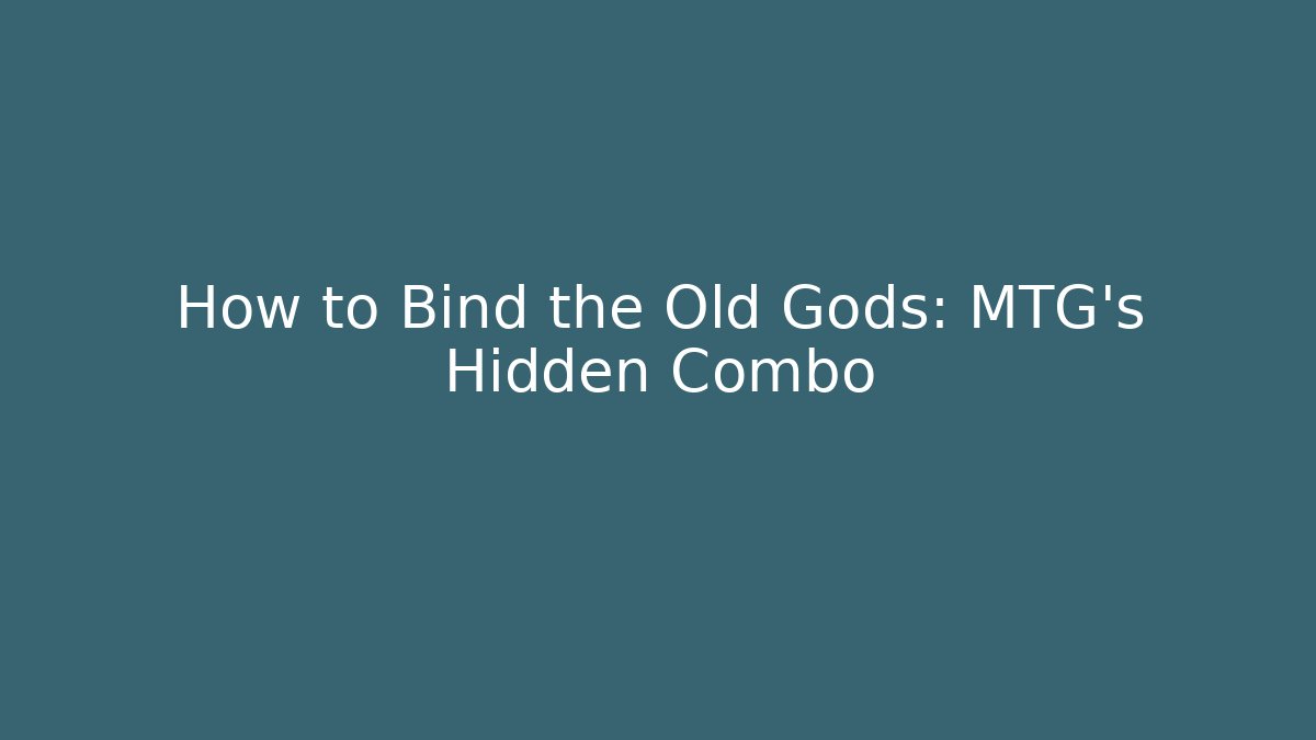 How to Bind the Old Gods: MTG's Hidden Combo