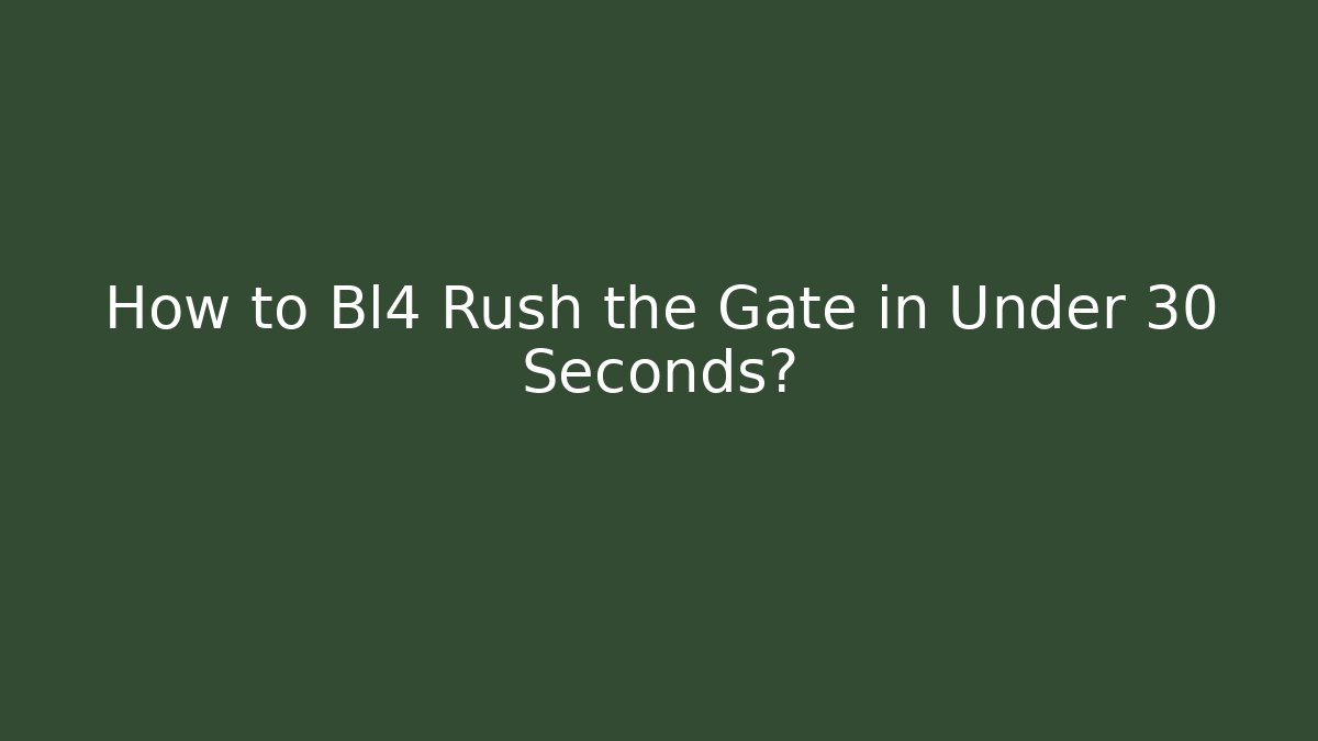 How to Bl4 Rush the Gate in Under 30 Seconds?