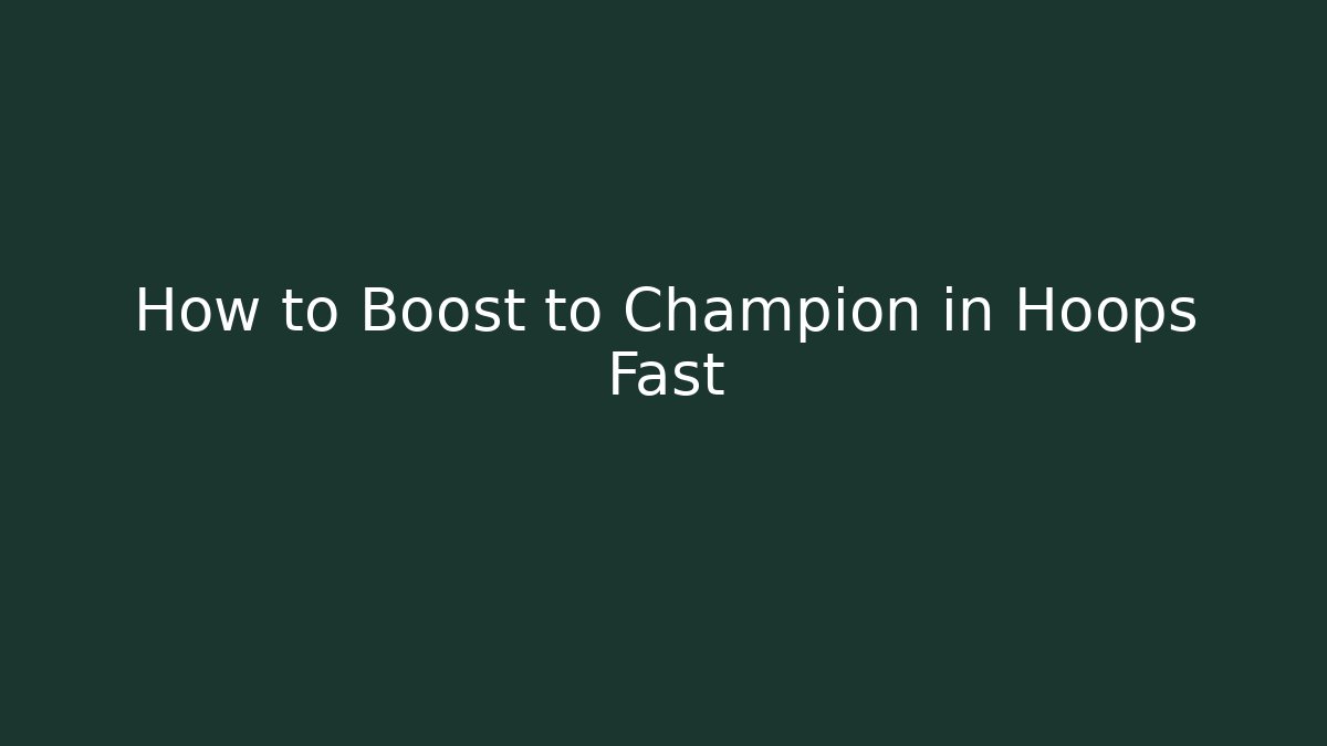 How to Boost to Champion in Hoops Fast