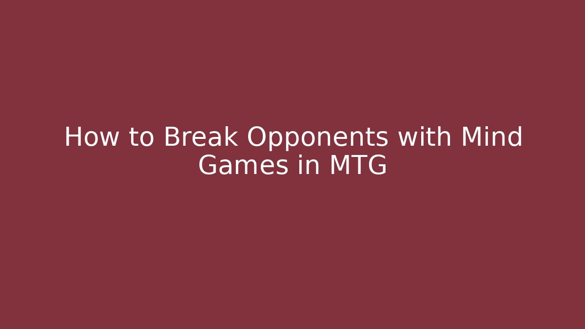 How to Break Opponents with Mind Games in MTG