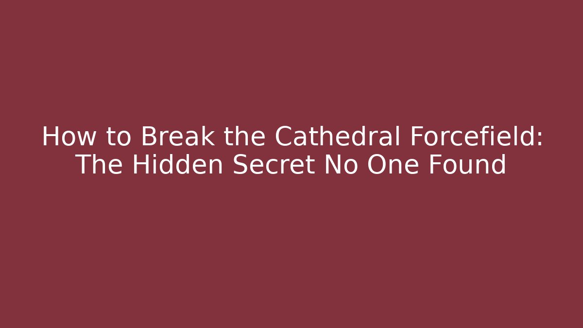 How to Break the Cathedral Forcefield: The Hidden Secret No One Found
