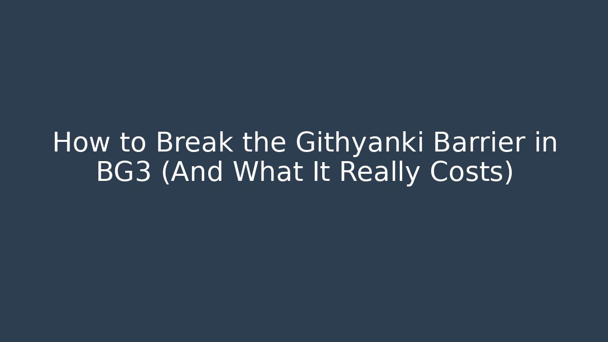 How to Break the Githyanki Barrier in BG3 (And What It Really Costs)