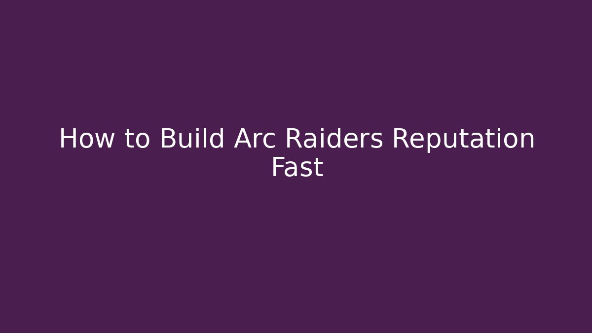 How to Build Arc Raiders Reputation Fast - Método de Aprovação