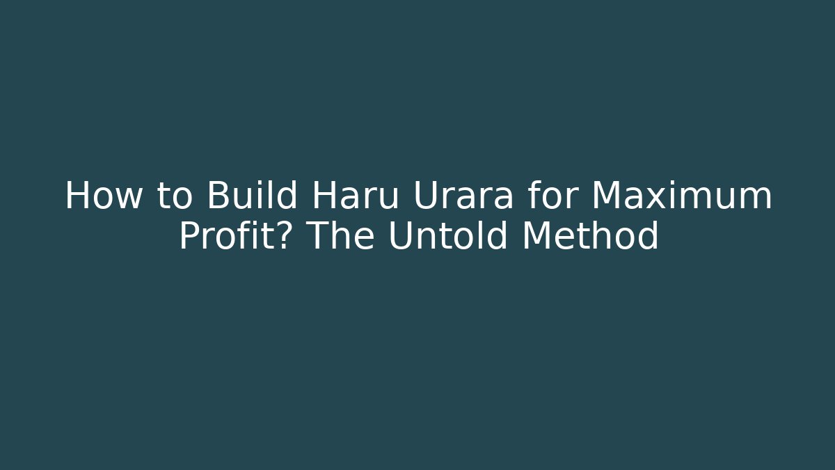 How to Build Haru Urara for Maximum Profit? The Untold Method