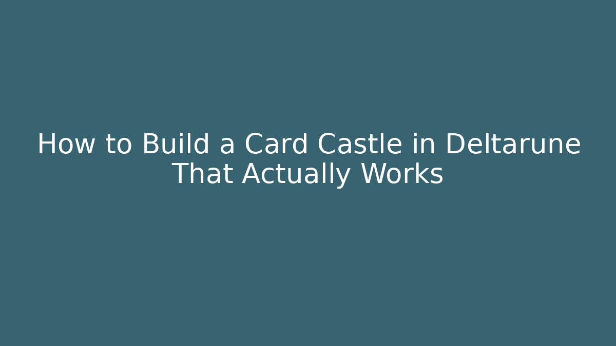 How to Build a Card Castle in Deltarune That Actually Works