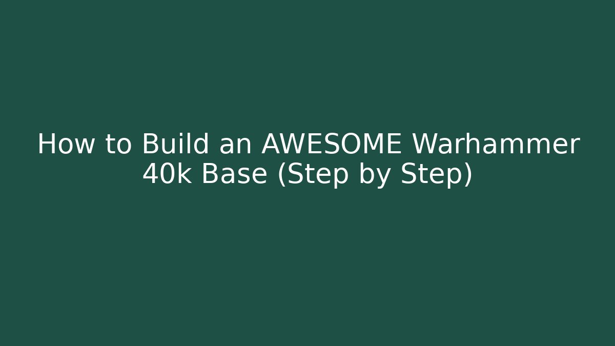 How to Build an AWESOME Warhammer 40k Base (Step by Step)
