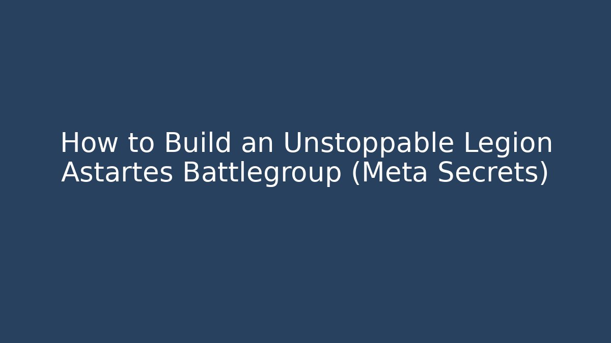 How to Build an Unstoppable Legion Astartes Battlegroup (Meta Secrets)
