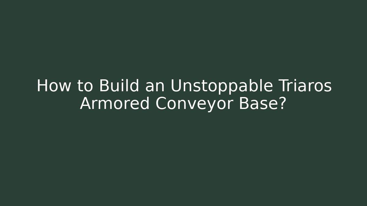 How to Build an Unstoppable Triaros Armored Conveyor Base? - Método de Aprovação