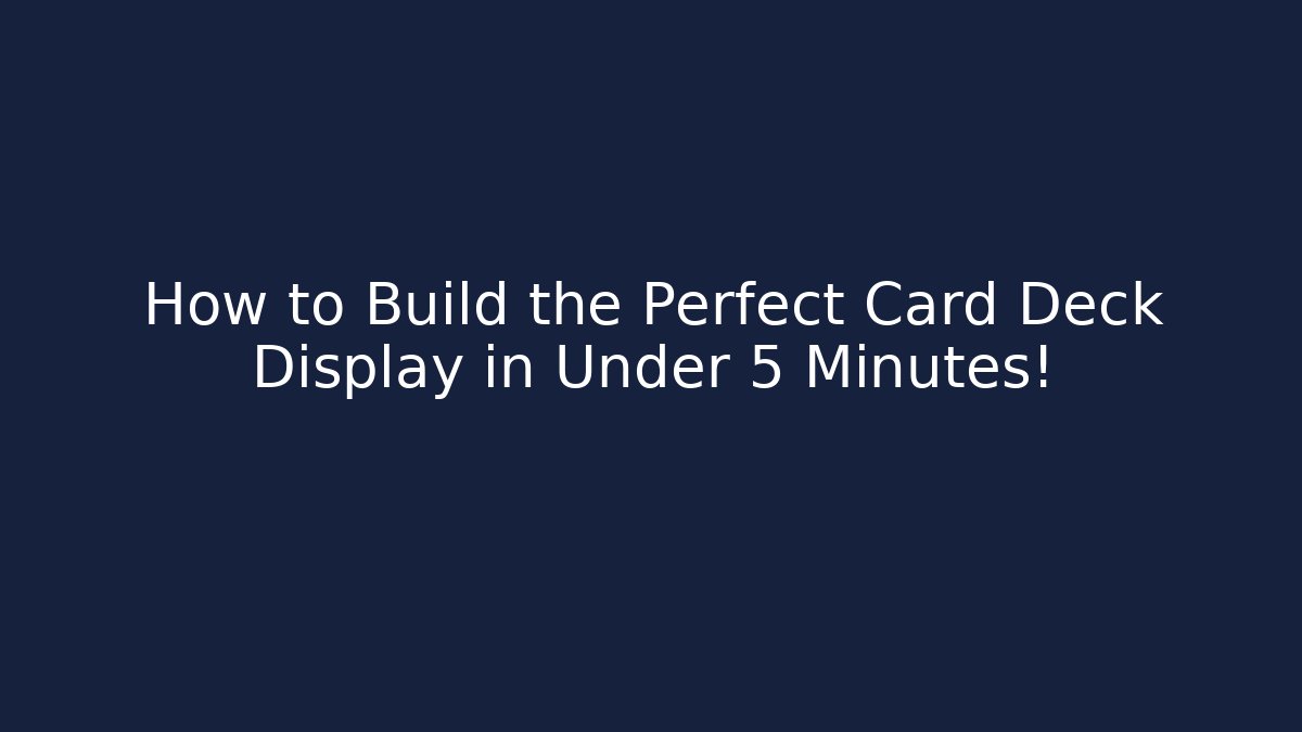 How to Build the Perfect Card Deck Display in Under 5 Minutes!