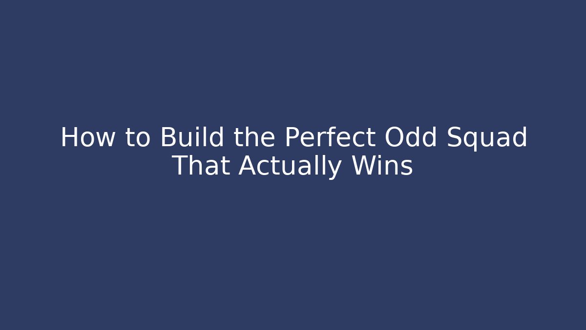 How to Build the Perfect Odd Squad That Actually Wins
