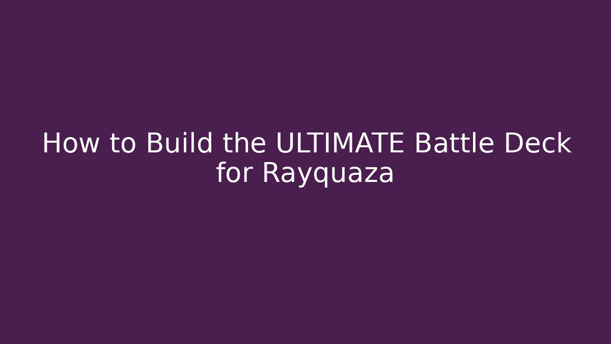 How to Build the ULTIMATE Battle Deck for Rayquaza