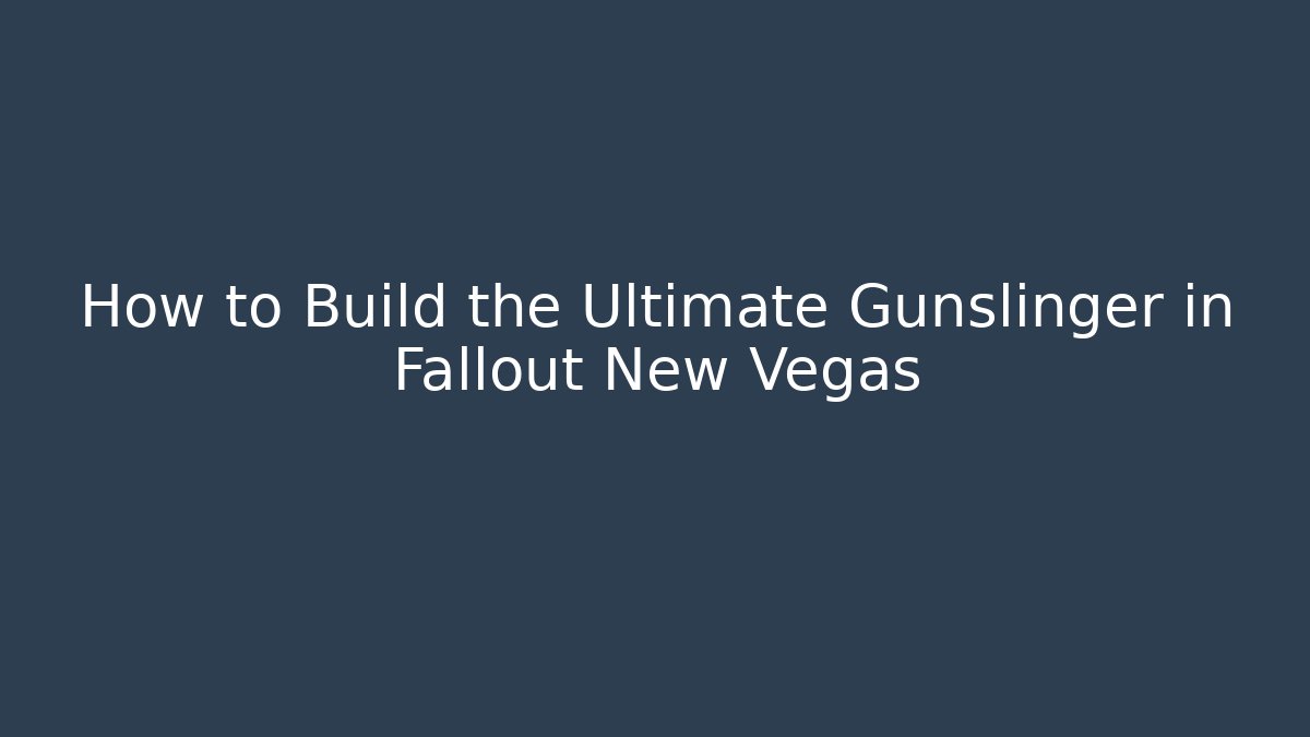 How to Build the Ultimate Gunslinger in Fallout New Vegas