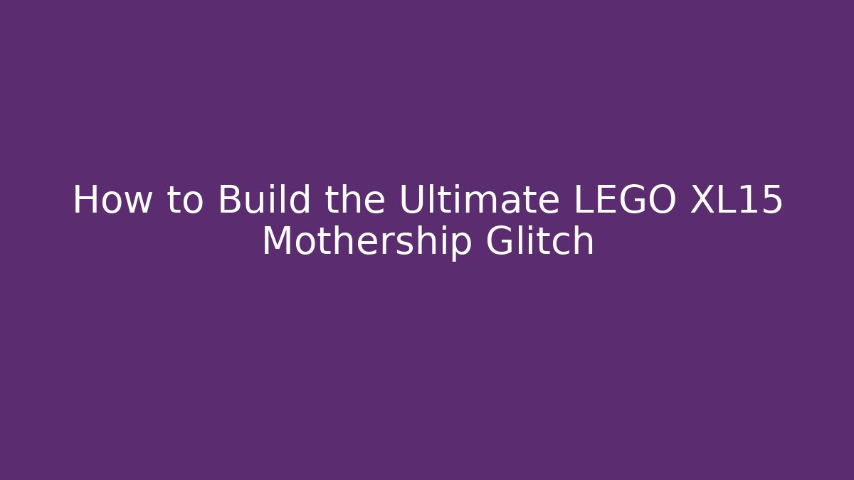 How to Build the Ultimate LEGO XL15 Mothership Glitch
