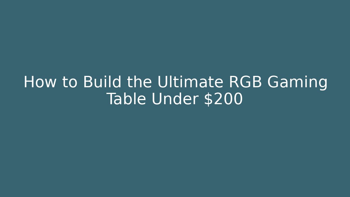 How to Build the Ultimate RGB Gaming Table Under $200 - Método de Aprovação