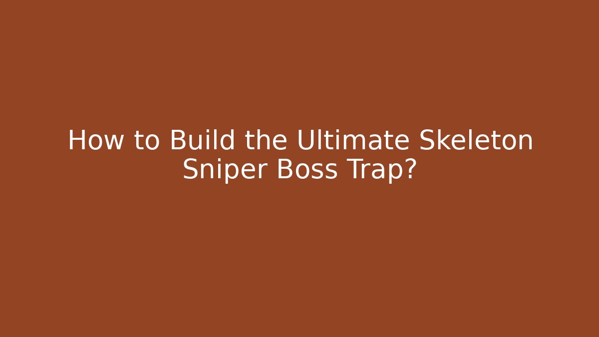 How to Build the Ultimate Skeleton Sniper Boss Trap? - Método de Aprovação