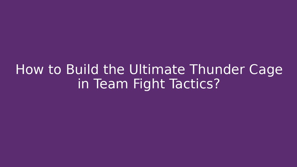 How to Build the Ultimate Thunder Cage in Team Fight Tactics? - Método de Aprovação